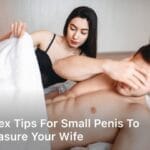 5 Sex Tips for Small Penis to Pleasure Your Wife