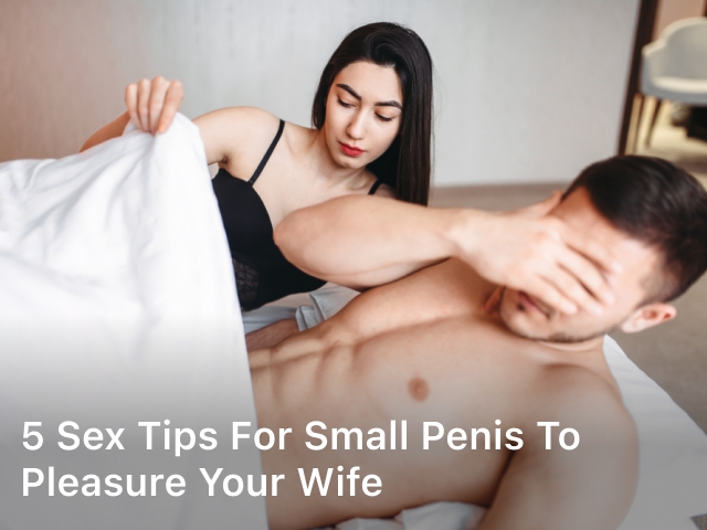 5 Sex Tips for Small Penis to Pleasure Your Wife