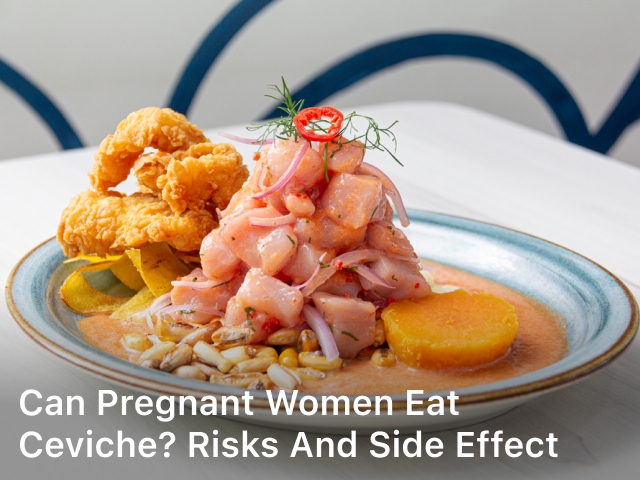 Can Pregnant Women Eat Ceviche? Risks and Side Effect